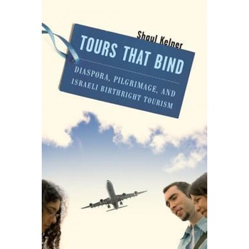 Tours That Bind: Diaspora, Pilgrimage, and Israeli Birthright Tourism - Shaul Kelner (Author) Tours That Bind: Diaspora, Pilgrimage, and Israeli Birthright Tourism - Shaul Kelner (Author)