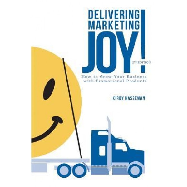 Delivering Marketing Joy: Using Promo to Grow Your Business the Right Way - Kirby Hasseman (Author)