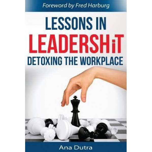 Lessons in Leadershit: Detoxing the Workplace - Ana Dutra (Author)