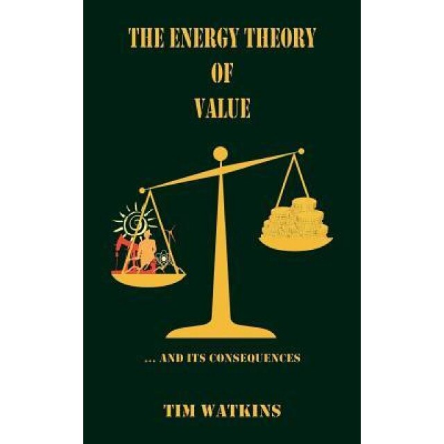 The Energy Theory of Value: ... and Its Consequences - Tim Watkins (Author)