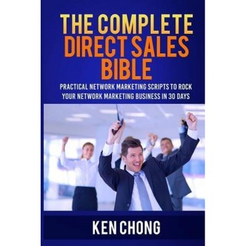 The Complete Direct Sales Bible: Practical Network Marketing Scripts to Rock Your Network Marketing Business in 30 Days - Ken Chong (Author) The Complete Direct Sales Bible: Practical Network Marketing Scripts to Rock Your Network Marketing Business in 30 Days - Ken Chong (Author)