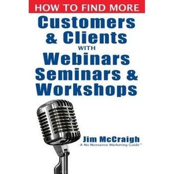 How to Find More Customers and Clients with Webinars, Seminars and Workshops - Jim McCraigh (Author) How to Find More Customers and Clients with Webinars, Seminars and Workshops - Jim McCraigh (Author)