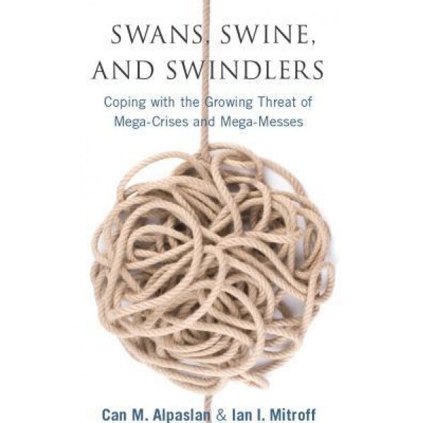 Swans, Swine, and Swindlers: Coping with the Growing Threat of Mega-Crises and Mega-Messes - Can M. Alpaslan (Author)