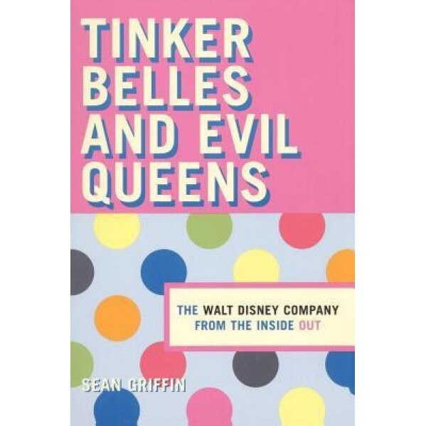 Thinker Belles and Evil Queens: The Walt Disney Company from the Inside Out - Sean Griffin (Author)