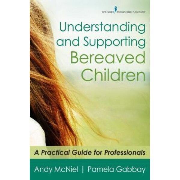 Understanding and Supporting Bereaved Children: A Practical Guide for Professionals, Andy McNiel (Author)