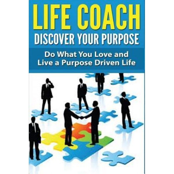 Life Coach - Discover Your Purpose: Do What You Love and Live a Purpose Driven Life - Dan Miller (Author)