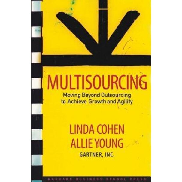 Multisourcing: Moving Beyond Outsourcing to Achieve Growth and Agility - Gartner Inc, Linda Cohen, Allie Young