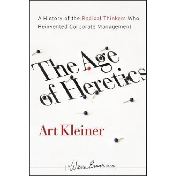 The Age of Heretics: A History of the Radical Thinkers Who Reinvented Corporate Management - Art Kleiner (Author)