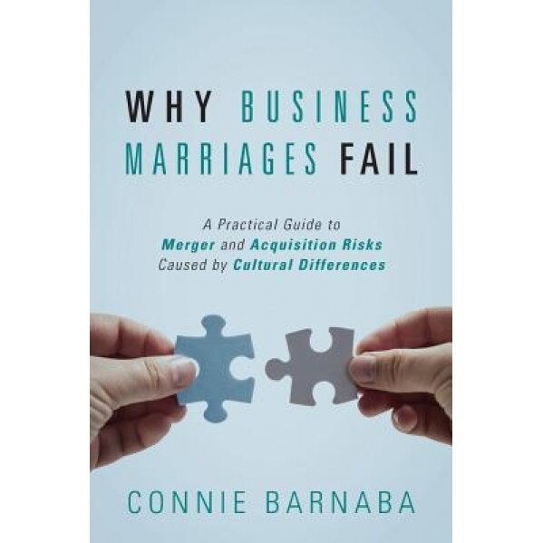Why Business Marriages Fail: A Practical Guide to Integration Risks Caused by Cultural Differences - Connie Barnaba (Author)