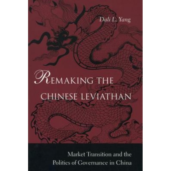 Remaking the Chinese Leviathan: Market Transition and the Politics of Governance in China - Dali L. Yang (Author)