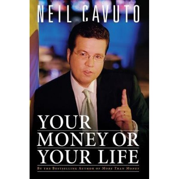 Your Money or Your Life - Neil Cavuto (Author)