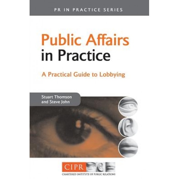 Public Affairs in Practice: A Practical Guide to Lobbying - Stuart Thomson (Author)