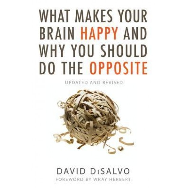 What Makes Your Brain Happy and Why You Should Do the Opposite: Updated and Revised, David DiSalvo (Author)