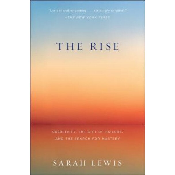The Rise: Creativity, the Gift of Failure, and the Search for Mastery, Sarah Lewis (Author)