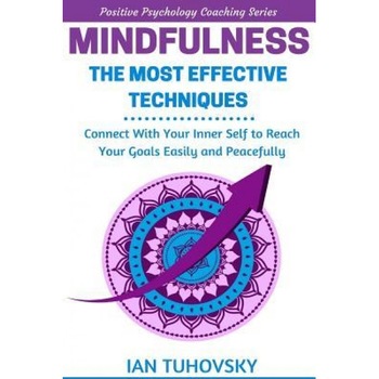 Mindfulness: The Most Effective Techniques: Connect with Your Inner Self to Reach Your Goals Easily and Peacefully - Ian Tuhovsky (Author) Mindfulness: The Most Effective Techniques: Connect with Your Inner Self to Reach Your Goals Easily and Peacefully - Ian Tuhovsky (Author)