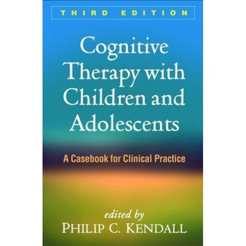 Cognitive Therapy with Children and Adolescents, Third Edition: A Casebook for Clinical Practice - Philip C. Kendall (Editor) Cognitive Therapy with Children and Adolescents, Third Edition: A Casebook for Clinical Practice - Philip C. Kendall (Editor)