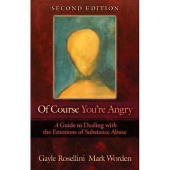 Of Course You're Angry, Second Edition: A Guide to Dealing with the Emotions of Substance Abuse - Gayle Rossellini, Garth M. Rosell Of Course You're Angry, Second Edition: A Guide to Dealing with the Emotions of Substance Abuse - Gayle Rossellini, Garth M. Rosell