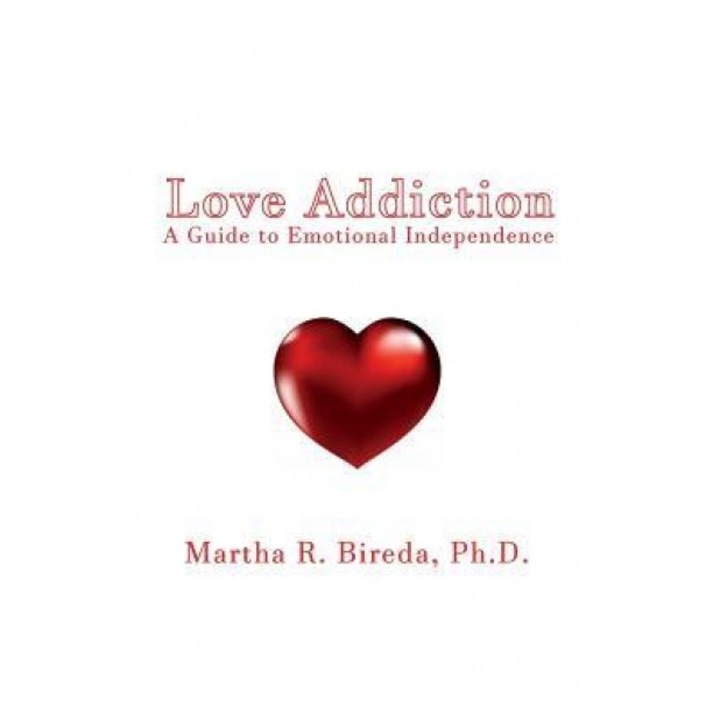 Love Addiction: A Guide to Emotional Independence, Ph. D. Martha R. Bireda (Author)