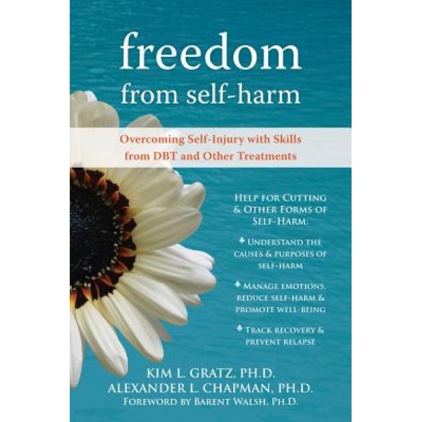 Freedom from Self-Harm: Overcoming Self-Injury with Skills from DBT and Other Treatments, Kim L. Gratz, Alexander L. Chapman