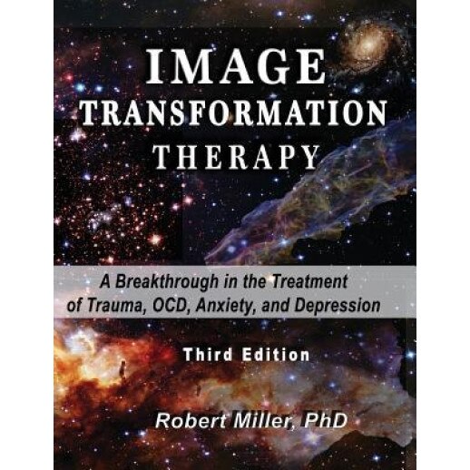 Image Transformation Therapy: A Breakthrough in the Treatment of Trauma, Ocd, Anxiety, and Depression - Dr Robert M. Miller (Author)