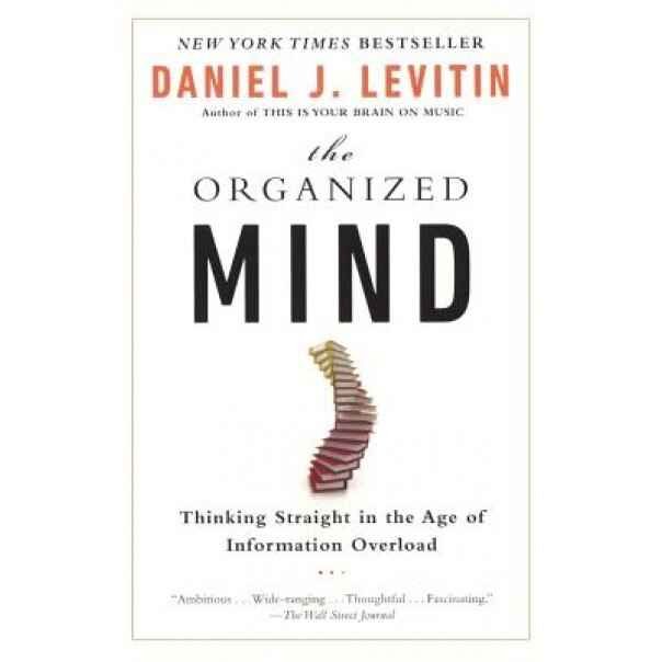 The Organized Mind: Thinking Straight in the Age of Information Overload - Daniel J. Levitin (Author)