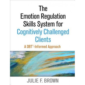 The Emotion Regulation Skills System for Cognitively Challenged Clients: A Dbt(r) -Informed Approach - Julie F. Brown (Author) The Emotion Regulation Skills System for Cognitively Challenged Clients: A Dbt(r) -Informed Approach - Julie F. Brown (Author)
