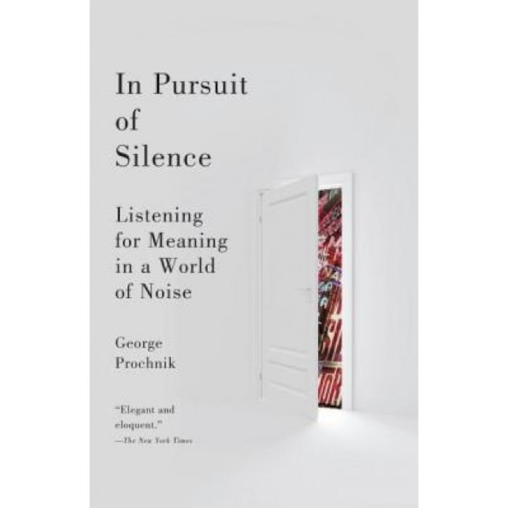 In Pursuit of Silence: Listening for Meaning in a World of Noise - George Prochnik (Author)