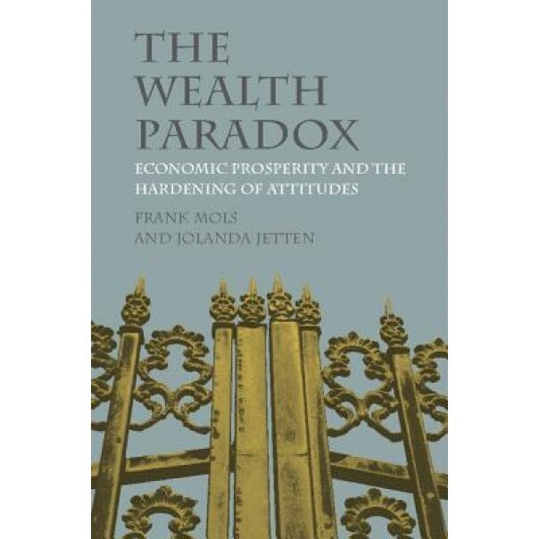 The Wealth Paradox: Economic Prosperity and the Hardening of Attitudes, Frank Mols (Author)