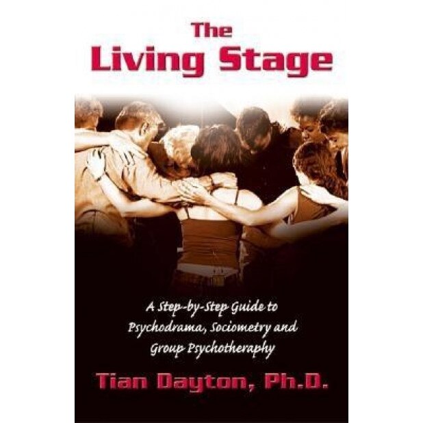 The Living Stage: A Step-By-Step Guide to Psychodrama, Sociometry and Experiential Group Therapy, Tian, +Ph.D. Dayton