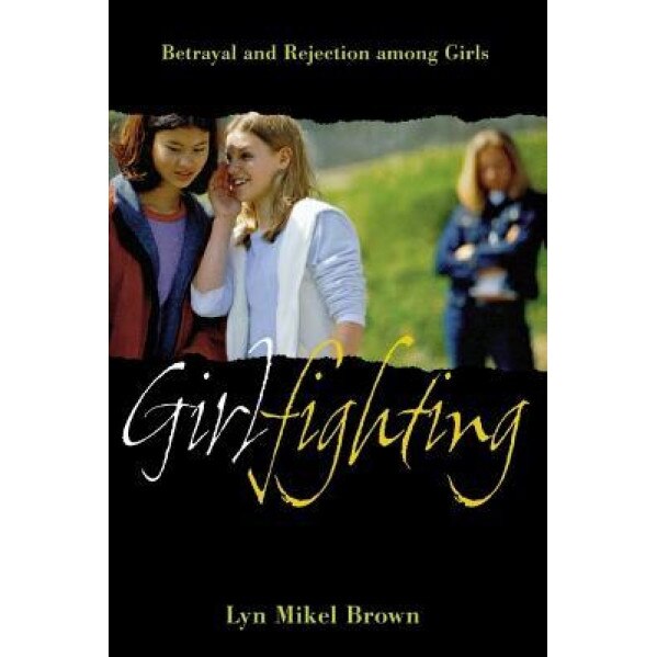 Girlfighting: Betrayal and Rejection Among Girls - Lyn Mikel Brown (Author)