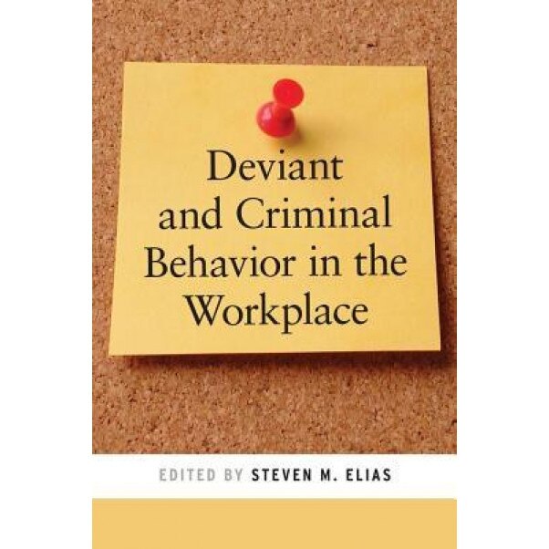 Deviant and Criminal Behavior in the Workplace, Steven M. Elias (Editor)