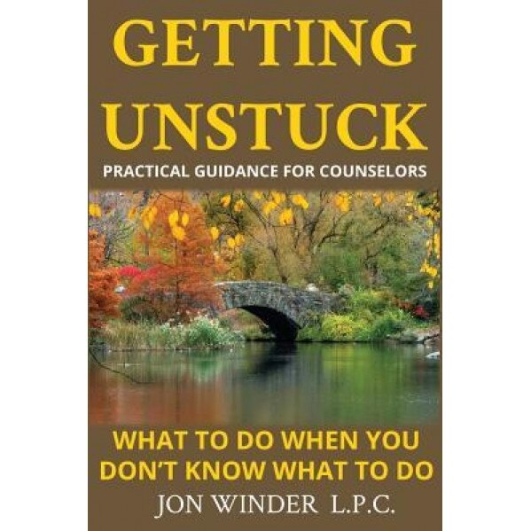 Getting Unstuck: Practical Guidance for Counselors: What to Do When You Don't Know What to Do - Jon Winder (Author)