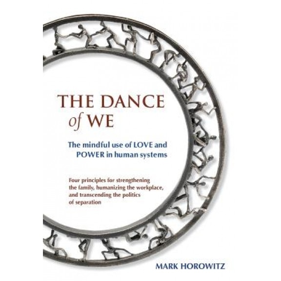 The Dance of We: The Mindful Use of Love and Power in Human Systems - Mark Horowitz (Author)