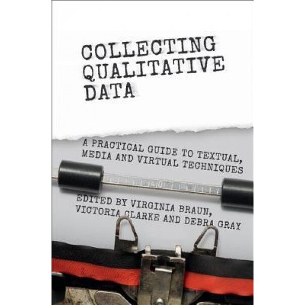 Collecting Qualitative Data: A Practical Guide to Textual, Media and Virtual Techniques, Virginia Braun (Editor)