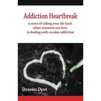 Addiction Heartbreak: A Story of Taking Your Life Back When Someone You Love Is Dealing with Cocaine Addiction - Doreen Dyet (Author) Addiction Heartbreak: A Story of Taking Your Life Back When Someone You Love Is Dealing with Cocaine Addiction - Doreen Dyet (Author)