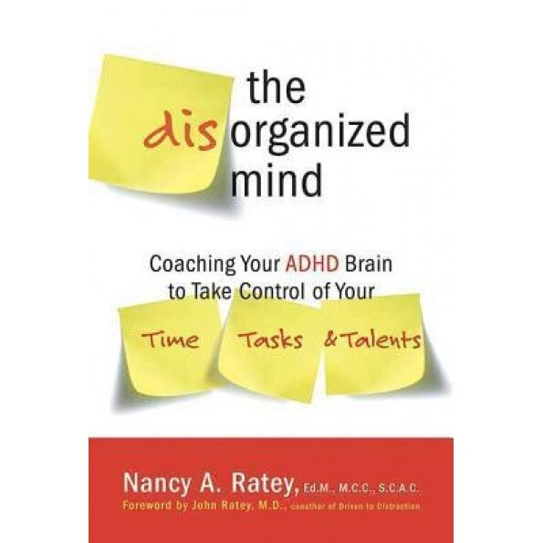 The Disorganized Mind: Coaching Your ADHD Brain to Take Control of Your Time, Tasks, and Talents, Nancy A. Ratey