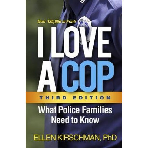 I Love a Cop, Third Edition: What Police Families Need to Know, Ellen Kirschman (Author)