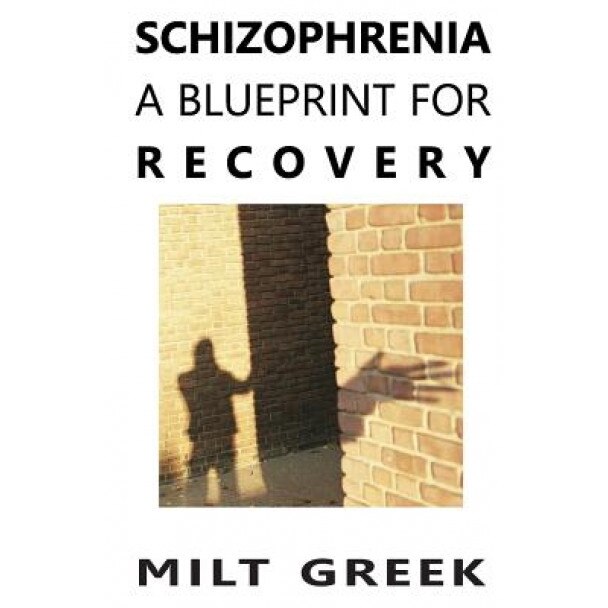 Schizophrenia: A Blueprint for Recovery, Milt Greek (Author)