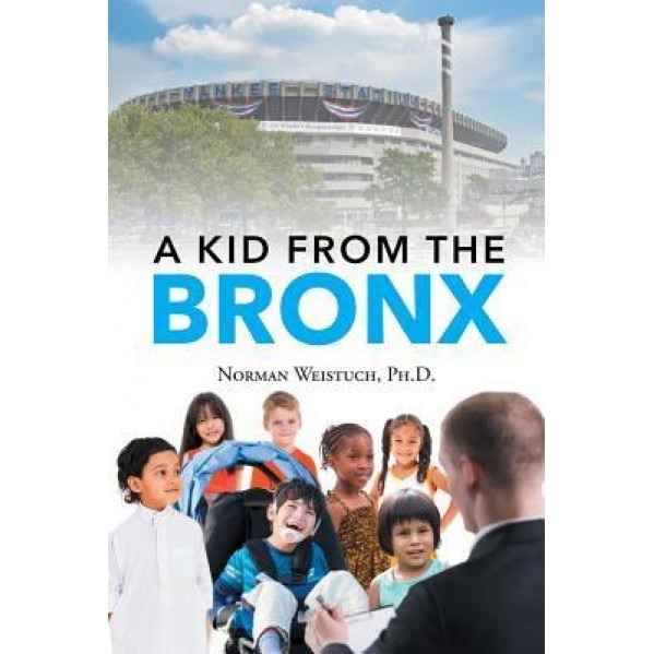 A Kid from the Bronx - Ph. D. Norman Weistuch (Author)