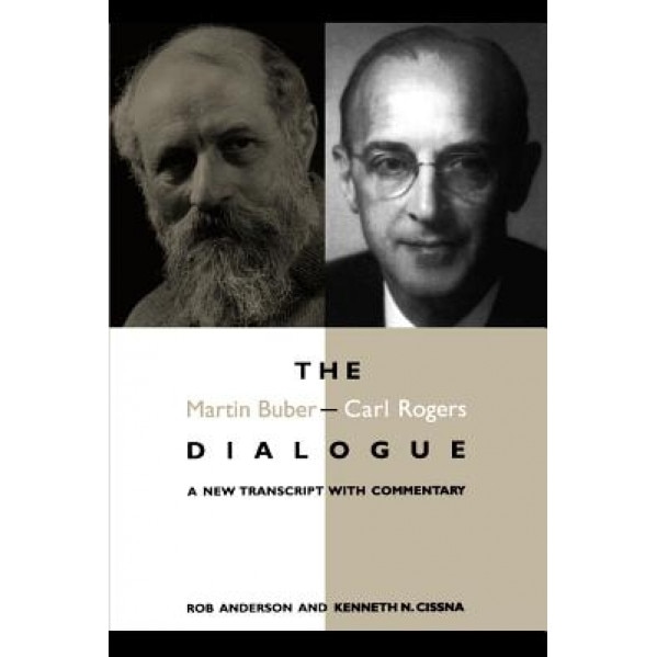 The Martin Buber-Carl Rogers Dialogue: A New Transcript with Commentary - Martin Buber, Kenneth N. Cissna, Rob Anderson