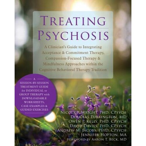 Treating Psychosis: A Clinician's Guide to Integrating Acceptance & Commitment Therapy, Compassion-Focused Therapy & Mindfulness Approache - Nicola P. Wright (Author)