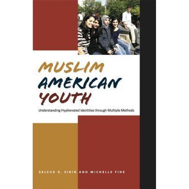 Muslim American Youth: Understanding Hyphenated Identities Through Multiple Methods - Michelle Fine (Author)