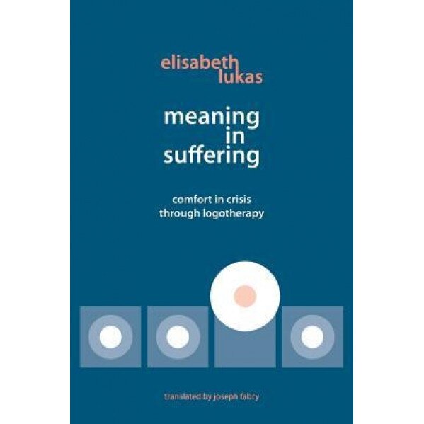 Meaning in Suffering: Comfort in Crisis Through Logotherapy - Elisabeth Lukas (Author)