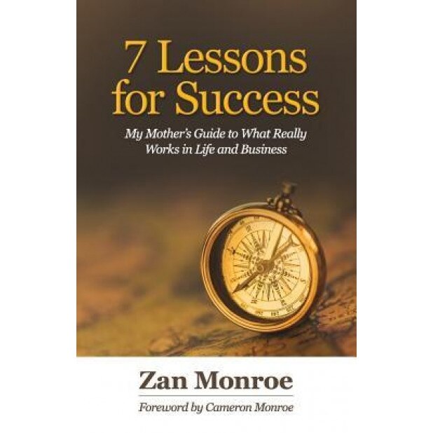 7 Lessons for Success: My Mother's Guide to What Really Works in Life and Business - Zan Monroe (Author)