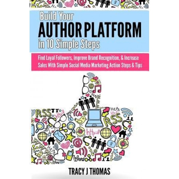 Build Your Author Platform in 10 Simple Steps: Find Loyal Followers, Improve Brand Recognition, & Increase Sales with Simple Social Media Marketing St - Tracy J. Thomas (Author)