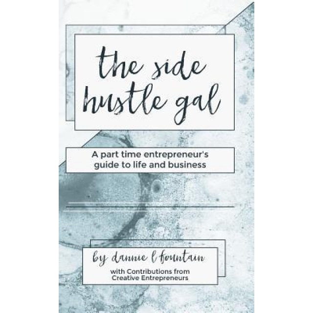 The Side Hustle Gal: A Part Time Entrepreneur's Guide to Life and Business - Dannie Lynn Fountain (Author)