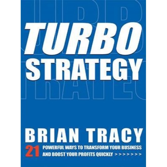 Turbostrategy: 21 Powerful Ways to Transform Your Business and Boost Your Profits Quickly - Brian Tracy (Author)