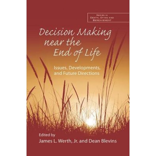 Decision Making Near the End of Life: Issues, Developments, and Future Directions - James L. Werth Jr (Editor)