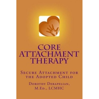 Core Attachment Therapy: Secure Attachment for the Adopted Child - Dorothy Derapelian (Author) Core Attachment Therapy: Secure Attachment for the Adopted Child - Dorothy Derapelian (Author)