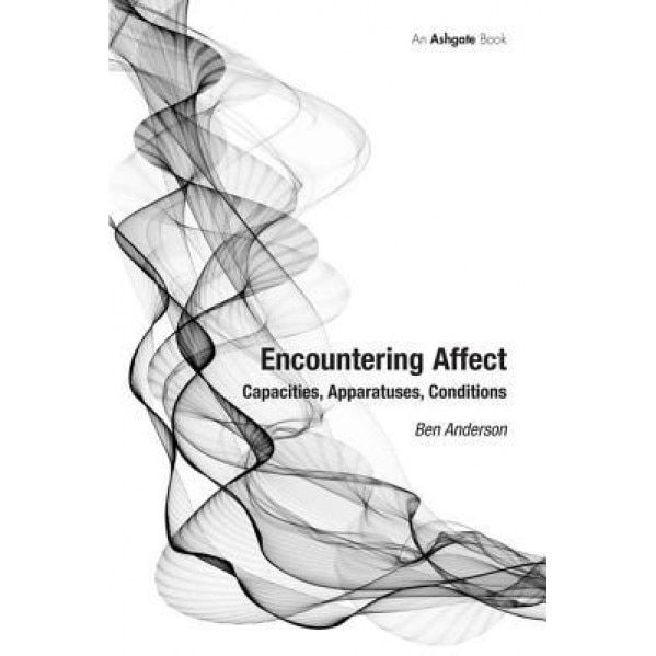 Encountering Affect: Capacities, Apparatuses, Conditions - Ben Anderson (Author)